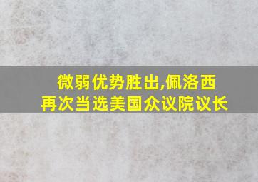 微弱优势胜出,佩洛西再次当选美国众议院议长