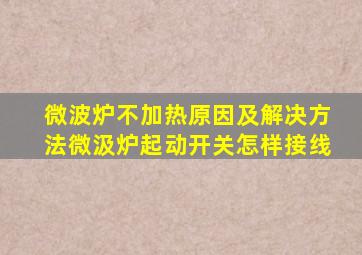 微波炉不加热原因及解决方法微汲炉起动开关怎样接线