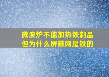 微波炉不能加热铁制品但为什么屏蔽网是铁的