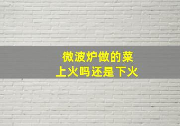 微波炉做的菜上火吗还是下火