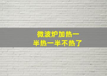 微波炉加热一半热一半不热了