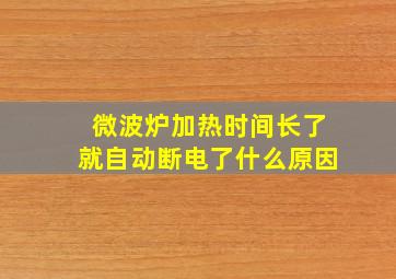 微波炉加热时间长了就自动断电了什么原因