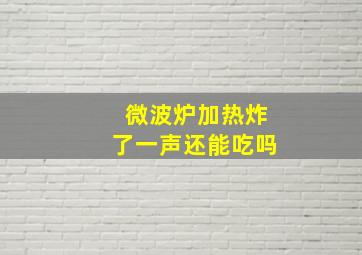 微波炉加热炸了一声还能吃吗