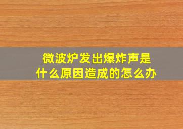 微波炉发出爆炸声是什么原因造成的怎么办