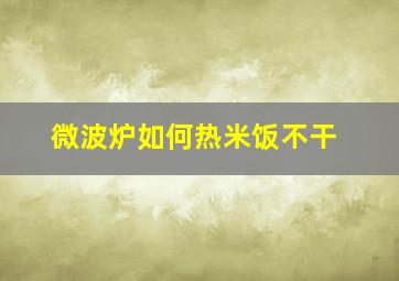 微波炉如何热米饭不干