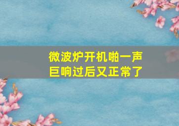 微波炉开机啪一声巨响过后又正常了