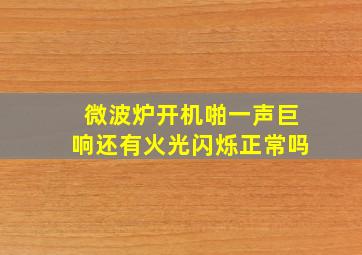 微波炉开机啪一声巨响还有火光闪烁正常吗