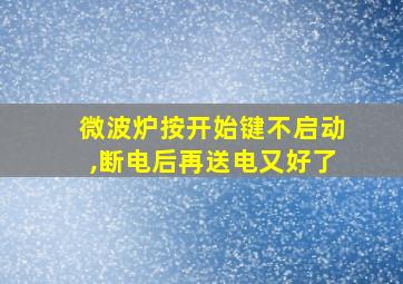 微波炉按开始键不启动,断电后再送电又好了