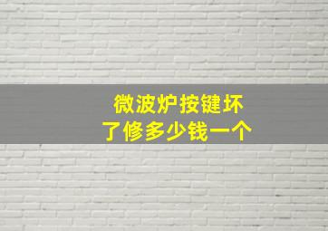 微波炉按键坏了修多少钱一个