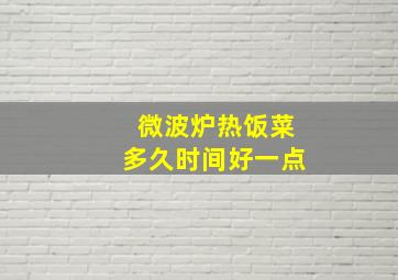 微波炉热饭菜多久时间好一点