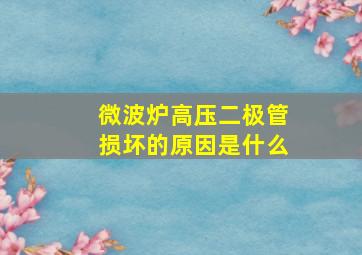 微波炉高压二极管损坏的原因是什么