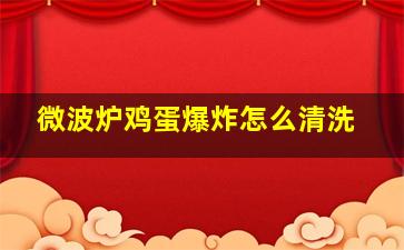 微波炉鸡蛋爆炸怎么清洗