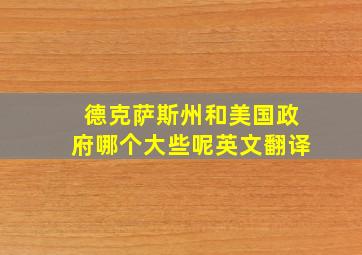 德克萨斯州和美国政府哪个大些呢英文翻译