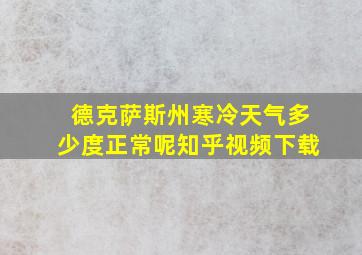 德克萨斯州寒冷天气多少度正常呢知乎视频下载