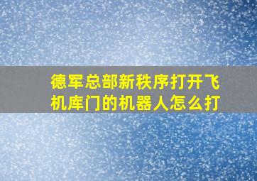 德军总部新秩序打开飞机库门的机器人怎么打