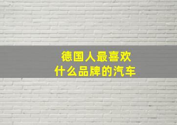 德国人最喜欢什么品牌的汽车