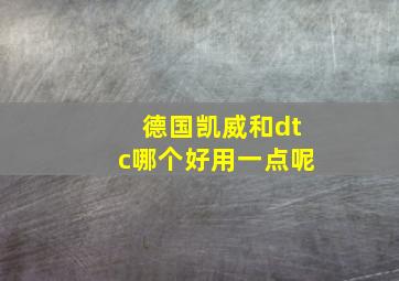 德国凯威和dtc哪个好用一点呢