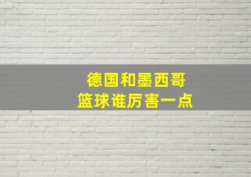 德国和墨西哥篮球谁厉害一点