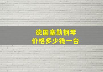 德国塞勒钢琴价格多少钱一台