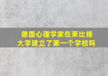 德国心理学家在莱比锡大学建立了第一个学校吗