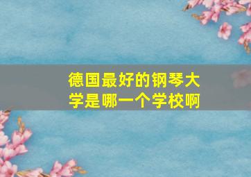 德国最好的钢琴大学是哪一个学校啊