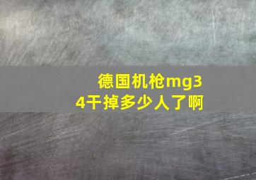 德国机枪mg34干掉多少人了啊