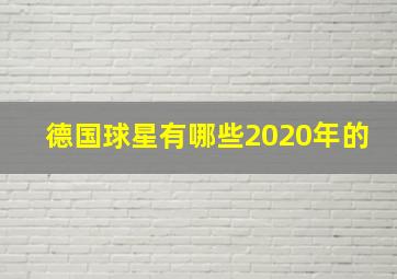 德国球星有哪些2020年的