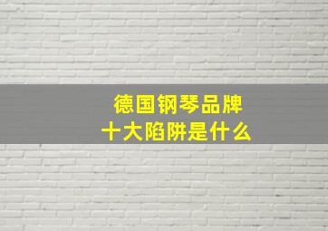 德国钢琴品牌十大陷阱是什么