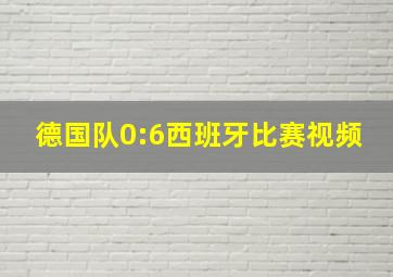 德国队0:6西班牙比赛视频