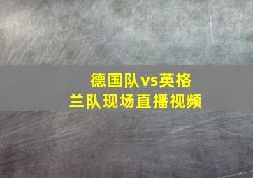 德国队vs英格兰队现场直播视频