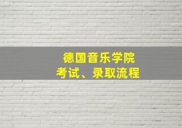 德国音乐学院考试、录取流程