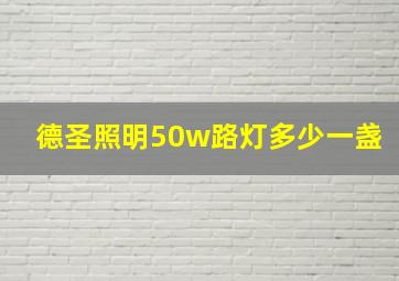 德圣照明50w路灯多少一盏