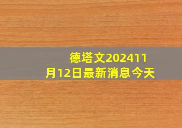 德塔文202411月12日最新消息今天