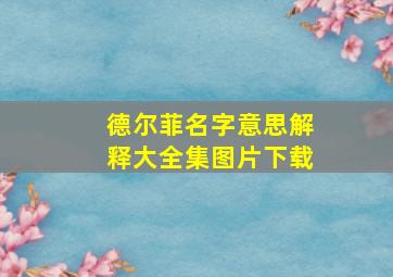 德尔菲名字意思解释大全集图片下载