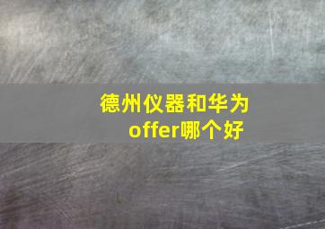 德州仪器和华为offer哪个好