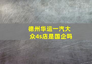 德州华运一汽大众4s店是国企吗