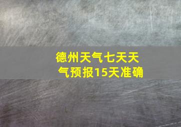 德州天气七天天气预报15天准确