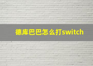 德库巴巴怎么打switch