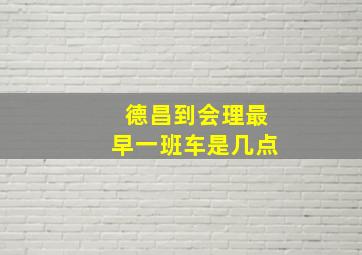 德昌到会理最早一班车是几点