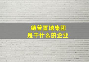 德普置地集团是干什么的企业