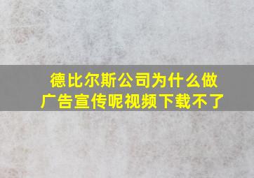 德比尔斯公司为什么做广告宣传呢视频下载不了