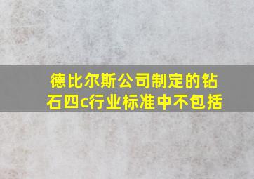 德比尔斯公司制定的钻石四c行业标准中不包括