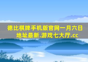 德比棋牌手机版官网一月六日地址最新.游戏七大厅.cc