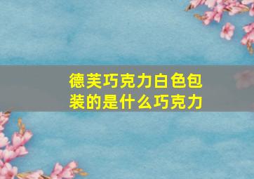 德芙巧克力白色包装的是什么巧克力