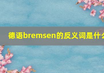 德语bremsen的反义词是什么