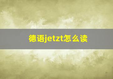 德语jetzt怎么读