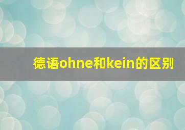 德语ohne和kein的区别