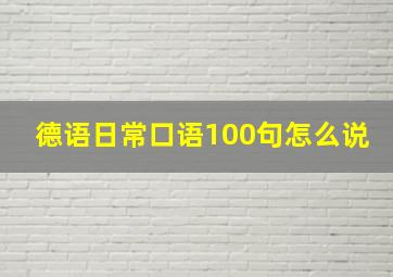 德语日常口语100句怎么说