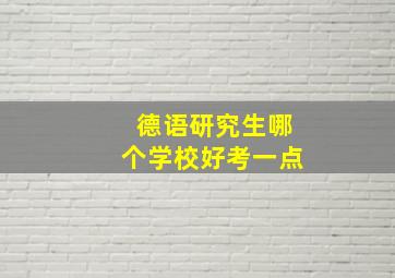 德语研究生哪个学校好考一点