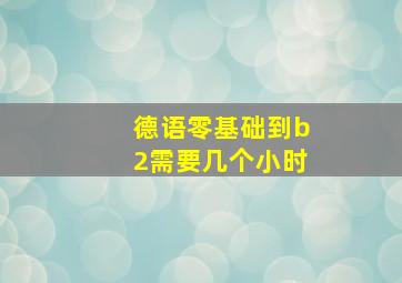 德语零基础到b2需要几个小时